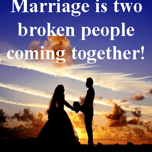 Marriage is Two Broken People Coming Together! - Inspired Marriage